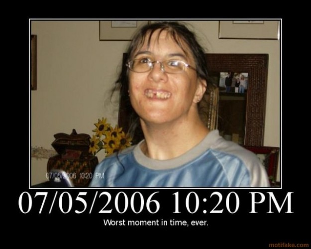 worst-moment-in-time-ever-worst-moment-in-time-ever-ugly-wom-demotivational-poster-1254150921.jpg