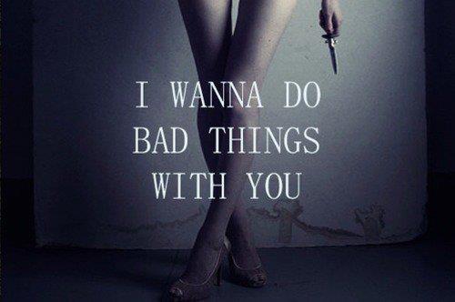 I wanna do bad things with you.jpg