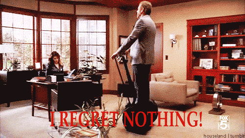 I regret nothing.gif